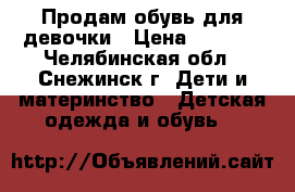 Продам обувь для девочки › Цена ­ 1 000 - Челябинская обл., Снежинск г. Дети и материнство » Детская одежда и обувь   